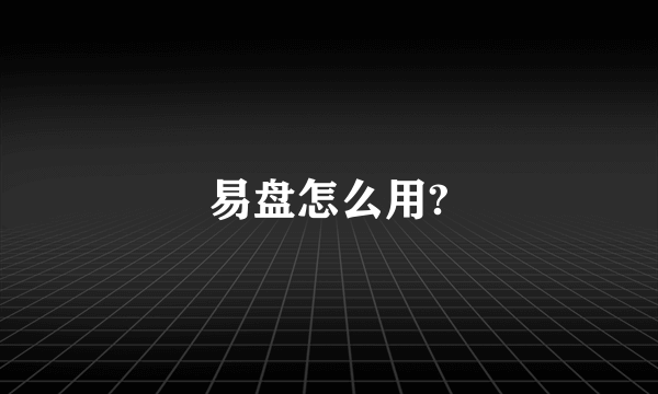 易盘怎么用?