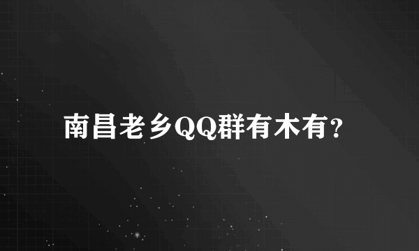 南昌老乡QQ群有木有？