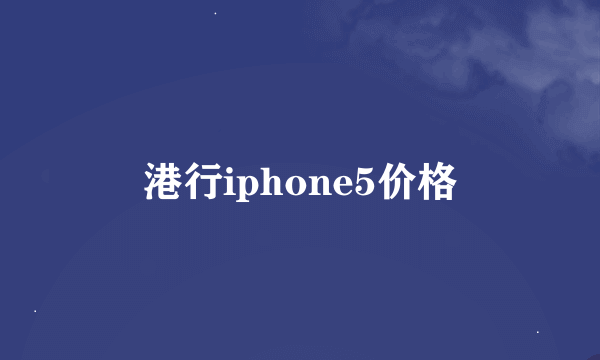 港行iphone5价格