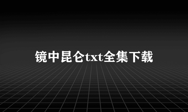镜中昆仑txt全集下载