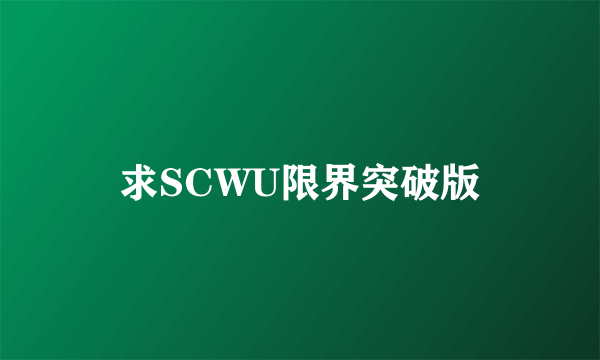 求SCWU限界突破版
