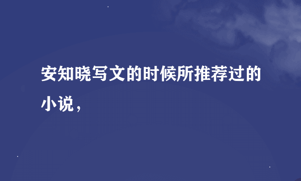 安知晓写文的时候所推荐过的小说，