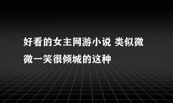 好看的女主网游小说 类似微微一笑很倾城的这种