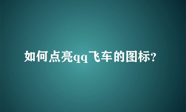 如何点亮qq飞车的图标？