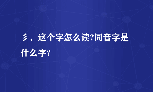 彡，这个字怎么读?同音字是什么字?