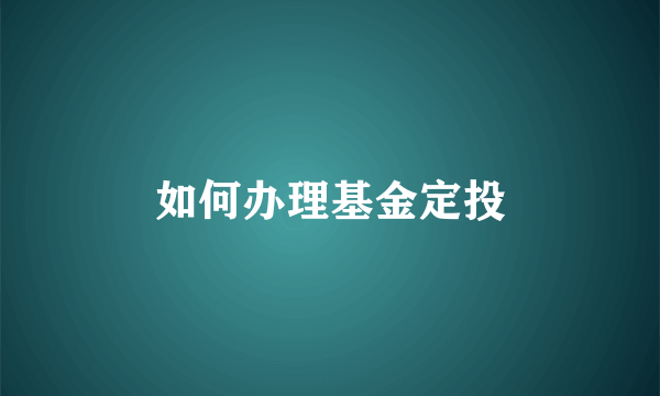 如何办理基金定投