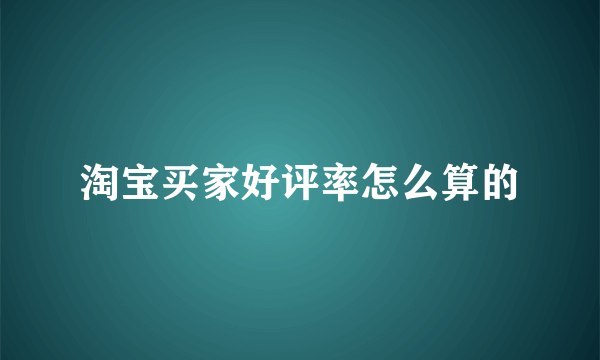 淘宝买家好评率怎么算的