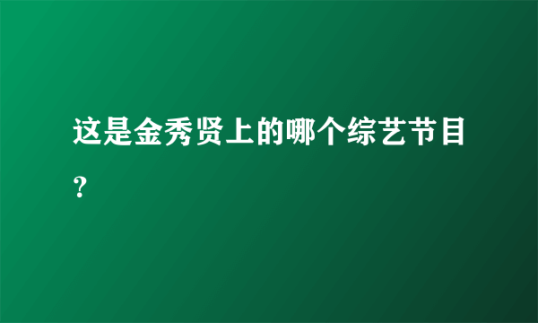 这是金秀贤上的哪个综艺节目？