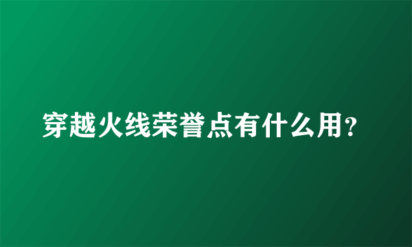穿越火线荣誉点有什么用？