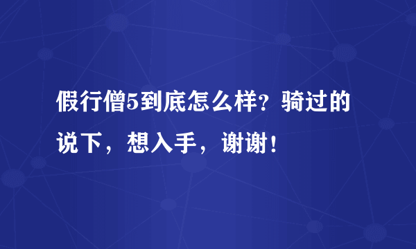假行僧5到底怎么样？骑过的说下，想入手，谢谢！