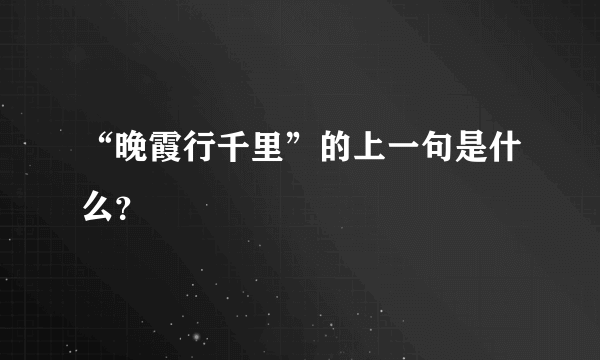 “晚霞行千里”的上一句是什么？