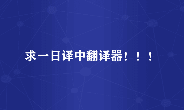 求一日译中翻译器！！！