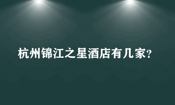 杭州锦江之星酒店有几家？