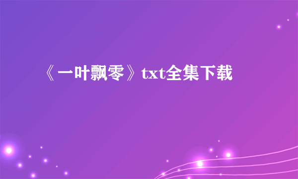 《一叶飘零》txt全集下载