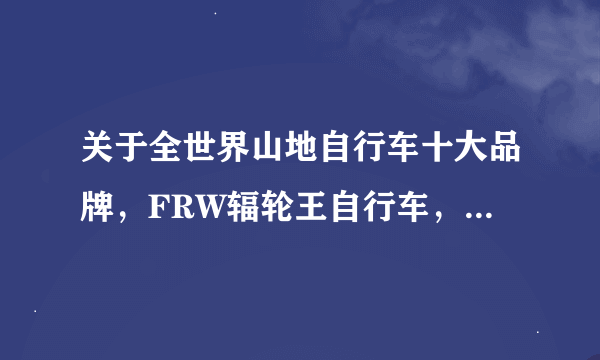 关于全世界山地自行车十大品牌，FRW辐轮王自行车，土拨鼠marmot，TYRELL泰勒自行车官网天猫旗舰店链接