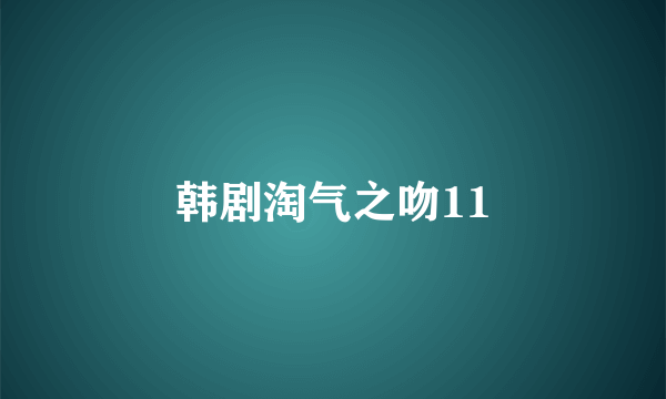 韩剧淘气之吻11