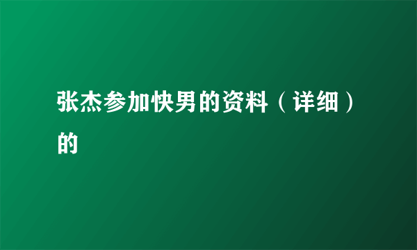 张杰参加快男的资料（详细）的