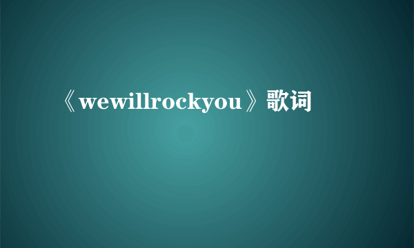 《wewillrockyou》歌词