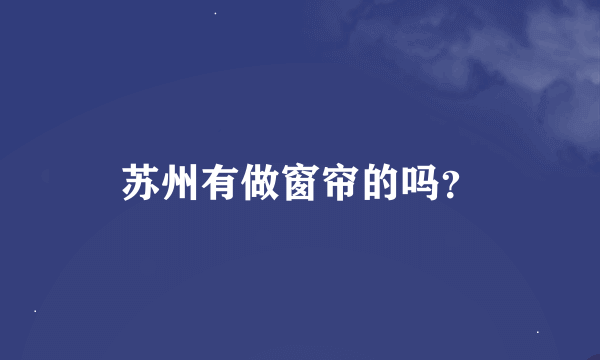苏州有做窗帘的吗？