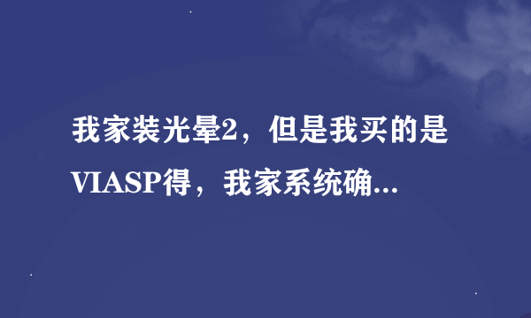 我家装光晕2，但是我买的是VIASP得，我家系统确是XP得，我看了说明装完光晕2后打了XXP补丁，但是用光晕2XP