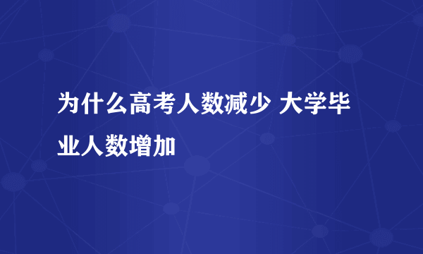 为什么高考人数减少 大学毕业人数增加