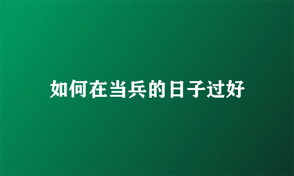 如何在当兵的日子过好
