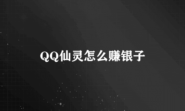 QQ仙灵怎么赚银子