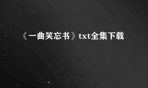 《一曲笑忘书》txt全集下载