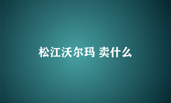 松江沃尔玛 卖什么