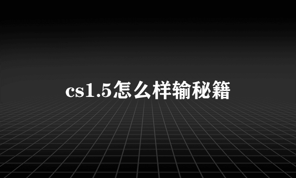 cs1.5怎么样输秘籍