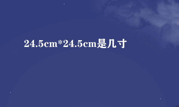 24.5cm*24.5cm是几寸