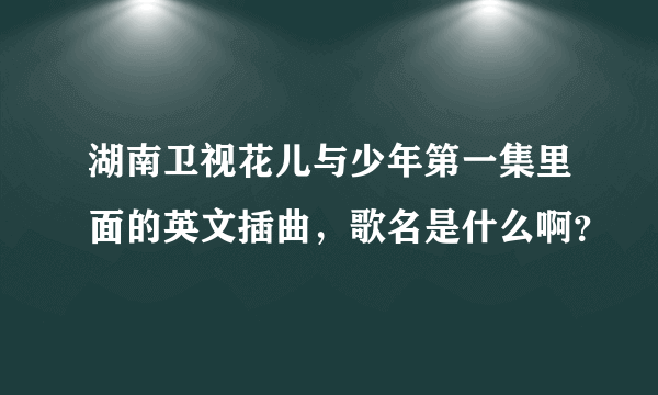 湖南卫视花儿与少年第一集里面的英文插曲，歌名是什么啊？