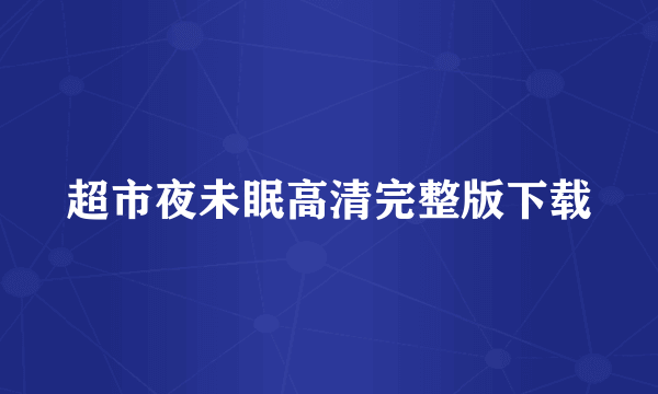 超市夜未眠高清完整版下载