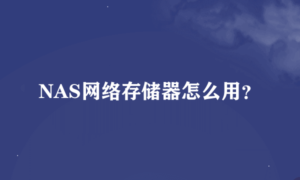 NAS网络存储器怎么用？
