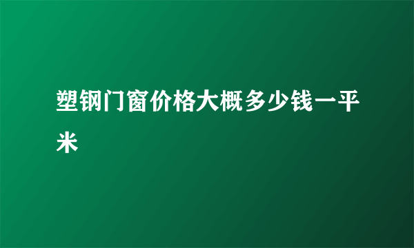 塑钢门窗价格大概多少钱一平米