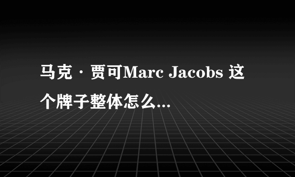 马克·贾可Marc Jacobs 这个牌子整体怎么样啊？算不算高档？