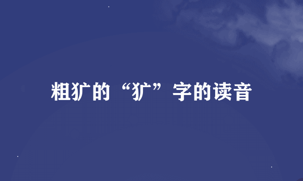 粗犷的“犷”字的读音