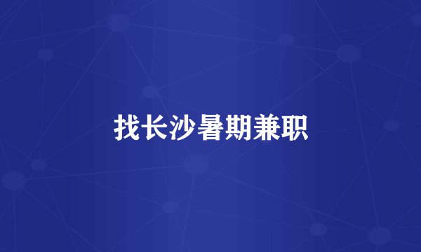 找长沙暑期兼职