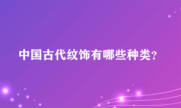 中国古代纹饰有哪些种类？