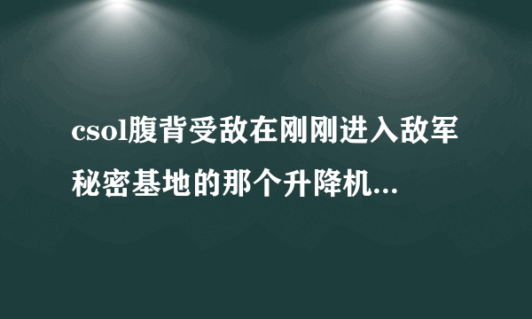csol腹背受敌在刚刚进入敌军秘密基地的那个升降机如果到了底部再从上面跳下去大约会扣多少血？