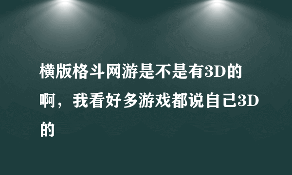 横版格斗网游是不是有3D的啊，我看好多游戏都说自己3D的