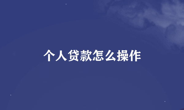 个人贷款怎么操作