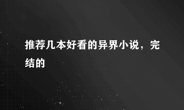 推荐几本好看的异界小说，完结的