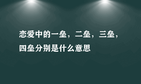 恋爱中的一垒，二垒，三垒，四垒分别是什么意思