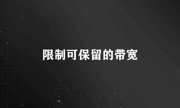 限制可保留的带宽