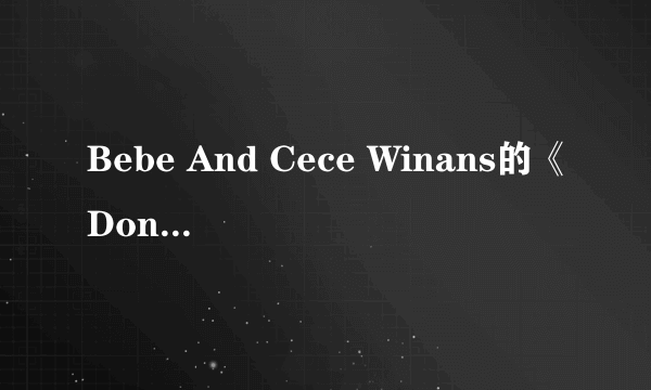 Bebe And Cece Winans的《Don T Cry》 歌词