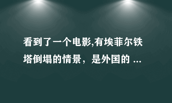 看到了一个电影,有埃菲尔铁塔倒塌的情景，是外国的 不知道是什么电影，求解答！好像还有军队