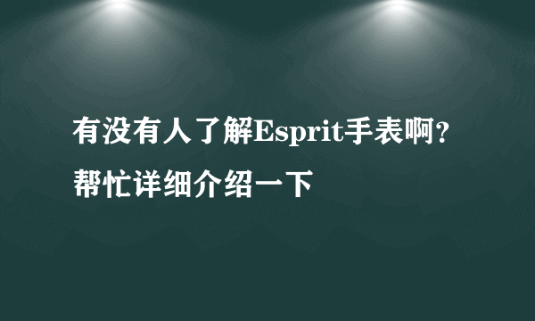 有没有人了解Esprit手表啊？帮忙详细介绍一下