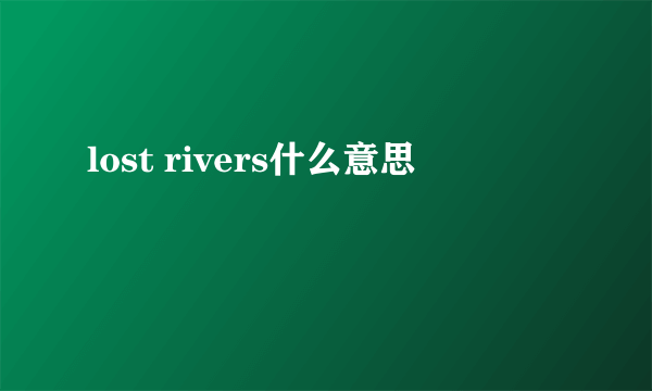 lost rivers什么意思