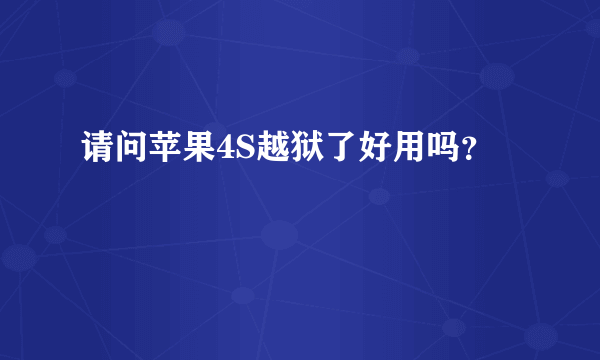 请问苹果4S越狱了好用吗？